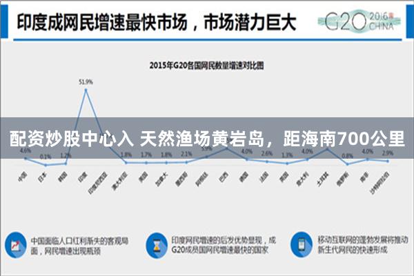 配资炒股中心入 天然渔场黄岩岛，距海南700公里