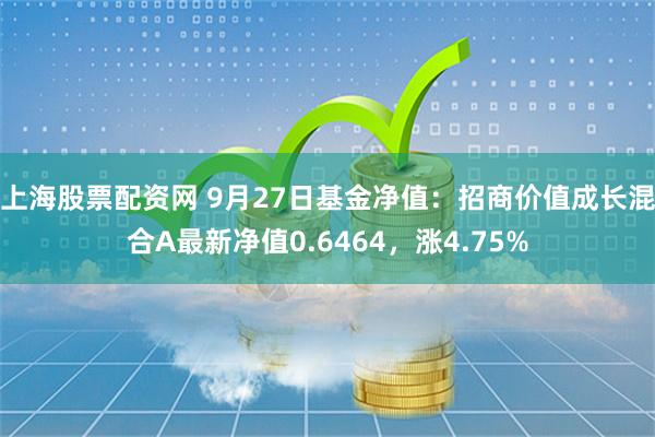 上海股票配资网 9月27日基金净值：招商价值成长混合A最新净值0.6464，涨4.75%