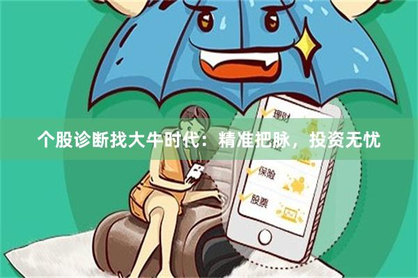 个股诊断找大牛时代：精准把脉，投资无忧