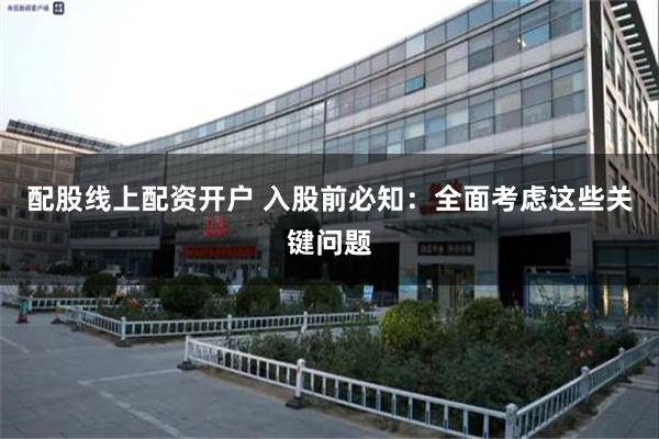 配股线上配资开户 入股前必知：全面考虑这些关键问题