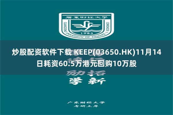 炒股配资软件下载 KEEP(03650.HK)11月14日耗资60.5万港元回购10万股