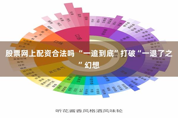 股票网上配资合法吗 “一追到底”打破“一退了之”幻想